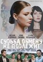 Смотреть «Судьба обмену не подлежит» онлайн сериал в хорошем качестве