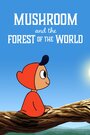 Mushroom And The Forest Of The World (2019) скачать бесплатно в хорошем качестве без регистрации и смс 1080p