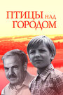 Смотреть «Птицы над городом» онлайн фильм в хорошем качестве