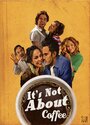 Смотреть «It's Not About Coffee» онлайн фильм в хорошем качестве