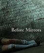 Смотреть «Before Mirrors» онлайн фильм в хорошем качестве