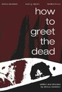 Смотреть «How to Greet the Dead» онлайн фильм в хорошем качестве