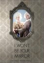 I Won't Be Your Mirror (2012) скачать бесплатно в хорошем качестве без регистрации и смс 1080p