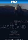 Beyond That Wasteland (2012) трейлер фильма в хорошем качестве 1080p