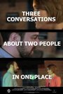 Смотреть «Three Conversations About Two People in One Place» онлайн фильм в хорошем качестве