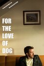 For the Love of Dog (2014) кадры фильма смотреть онлайн в хорошем качестве